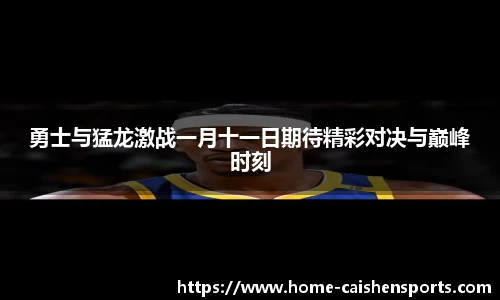 勇士与猛龙激战一月十一日期待精彩对决与巅峰时刻